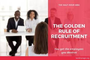 Recruitment is a bizarre ritual that aims to get to know a person. The golden rule of recruitment is that everybody gets the employees they deserve.