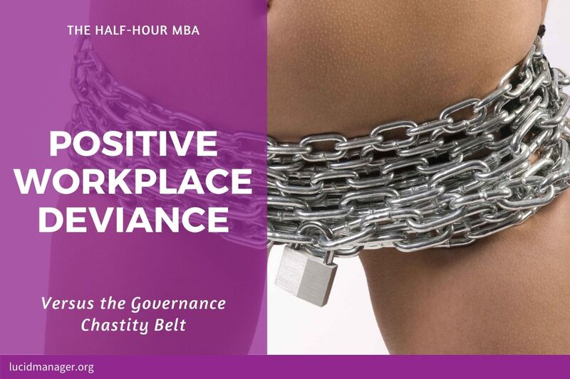 Is governance an organisational chastity belt that replaces trust? Positive workplace deviance is a necessary condition for innovation.