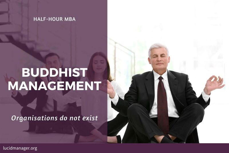 Buddhist management, using the famous chariot analogy, suggests that organisations do not exist other than the impact they have on customers.