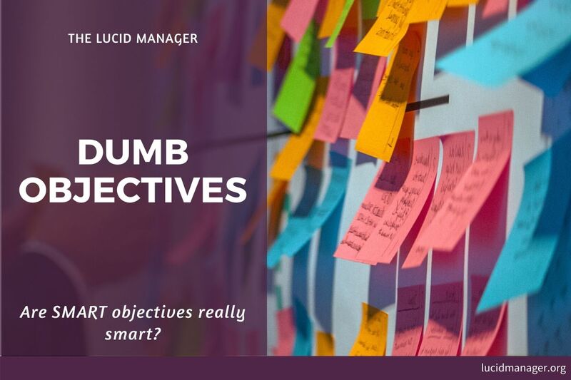 SMART objectives are a seemingly immutable law in management. What if an organisation uses DUMB objectives or DUMB targets?