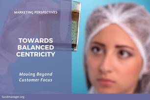 Balanced centricity goes beyond customer centricity places organisations within the context of their society and natural environment.